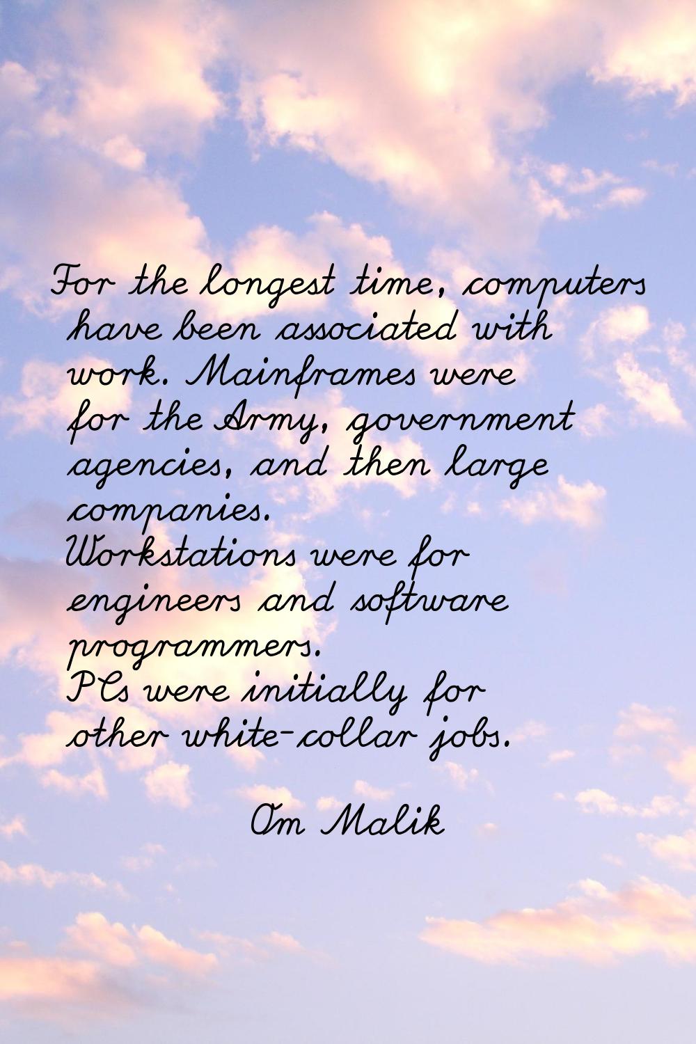 For the longest time, computers have been associated with work. Mainframes were for the Army, gover