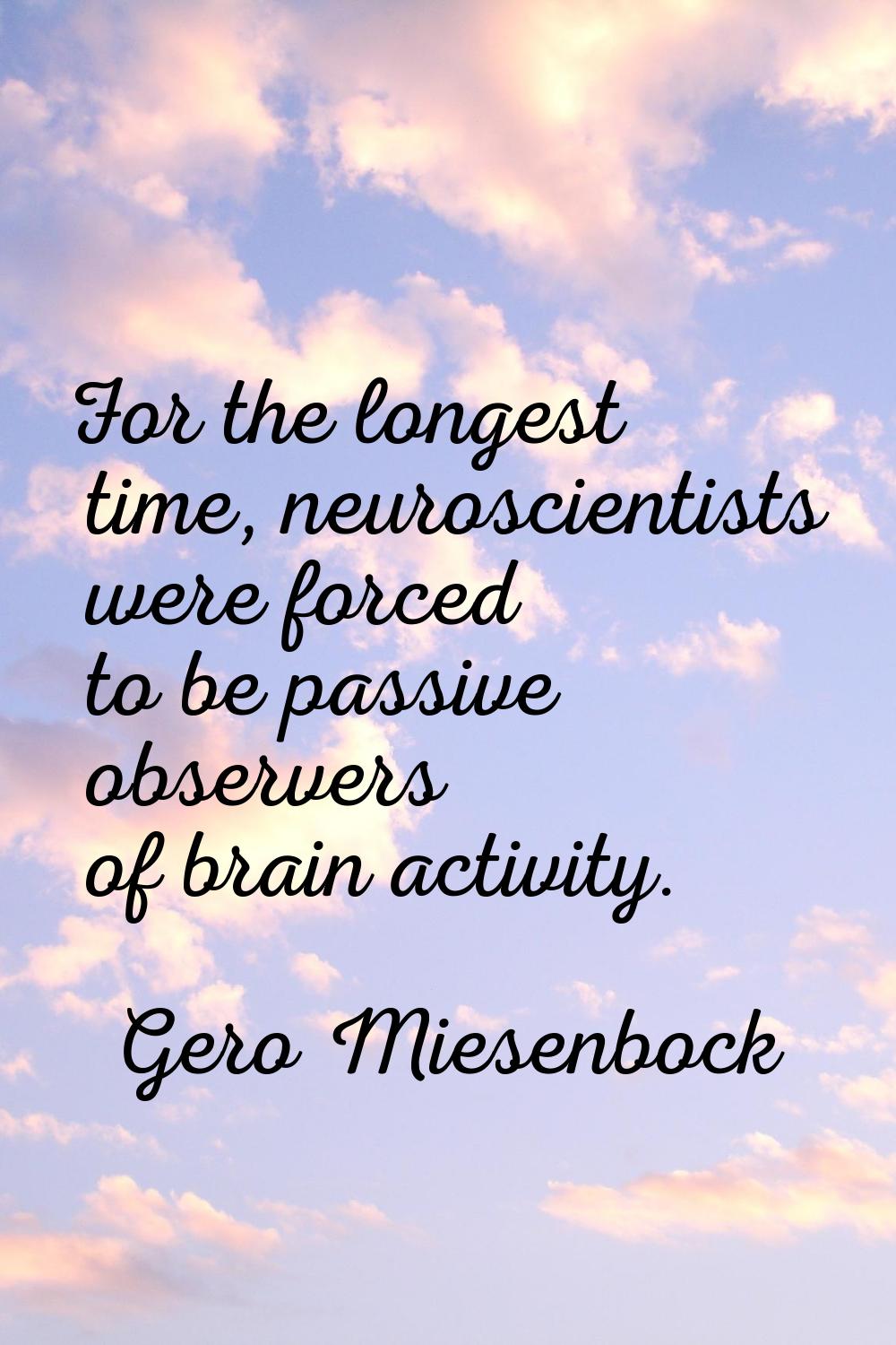 For the longest time, neuroscientists were forced to be passive observers of brain activity.