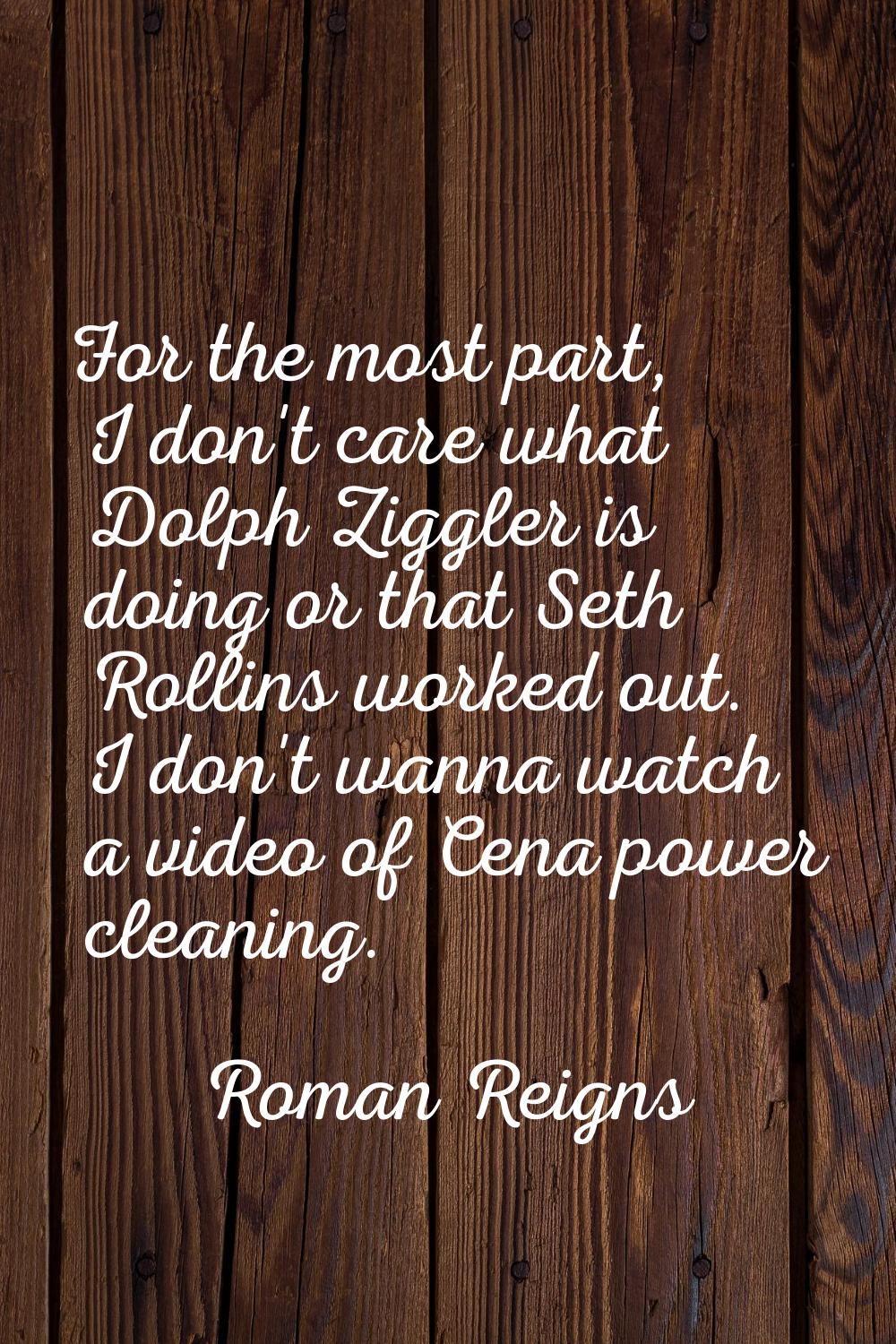 For the most part, I don't care what Dolph Ziggler is doing or that Seth Rollins worked out. I don'