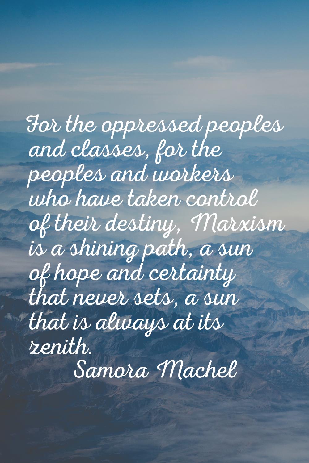 For the oppressed peoples and classes, for the peoples and workers who have taken control of their 
