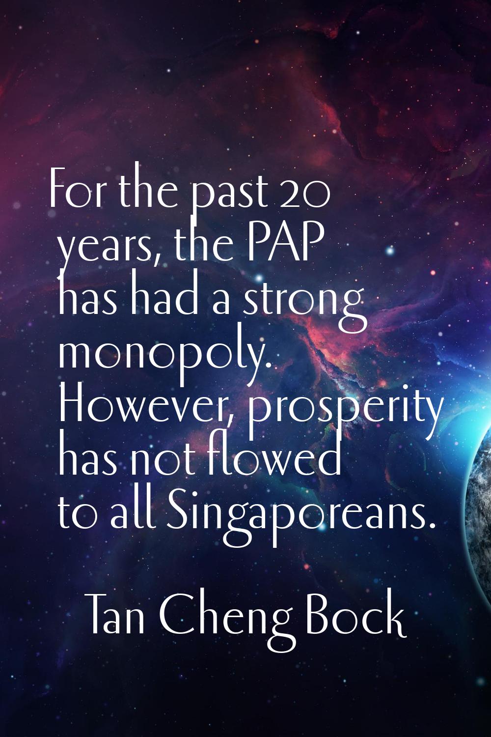 For the past 20 years, the PAP has had a strong monopoly. However, prosperity has not flowed to all