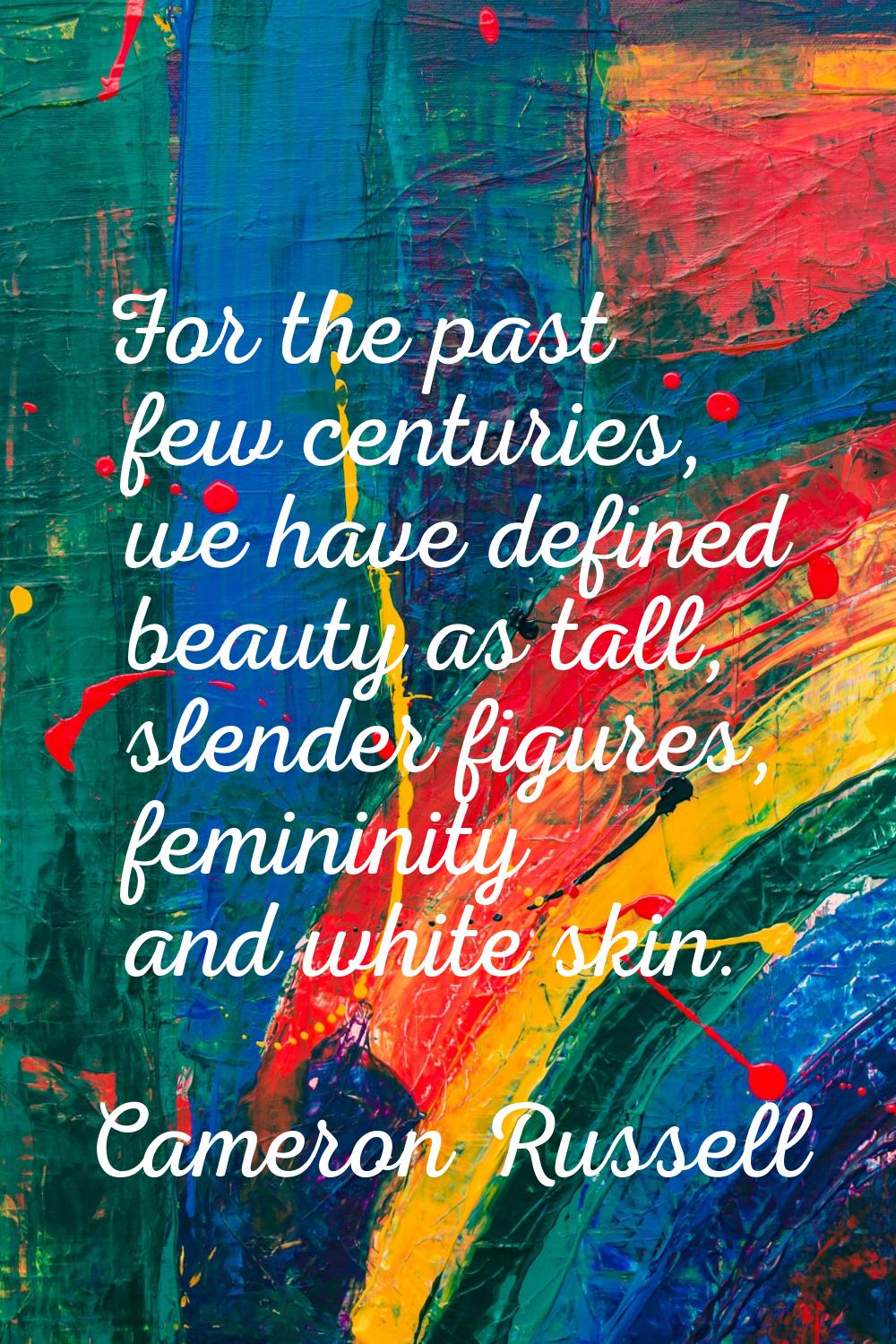 For the past few centuries, we have defined beauty as tall, slender figures, femininity and white s