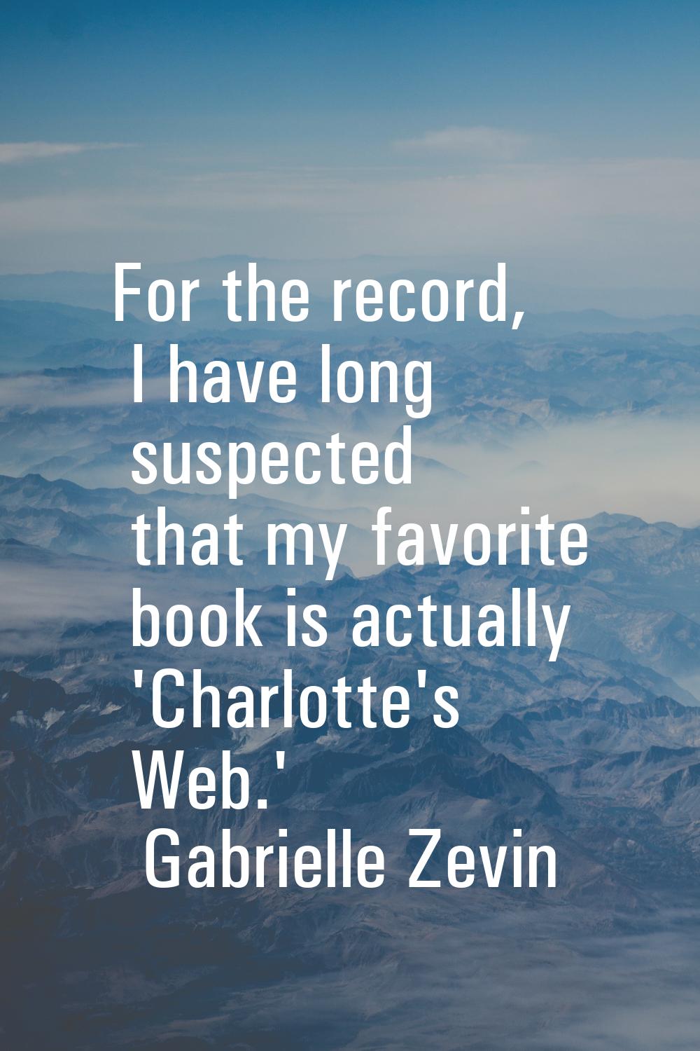 For the record, I have long suspected that my favorite book is actually 'Charlotte's Web.'