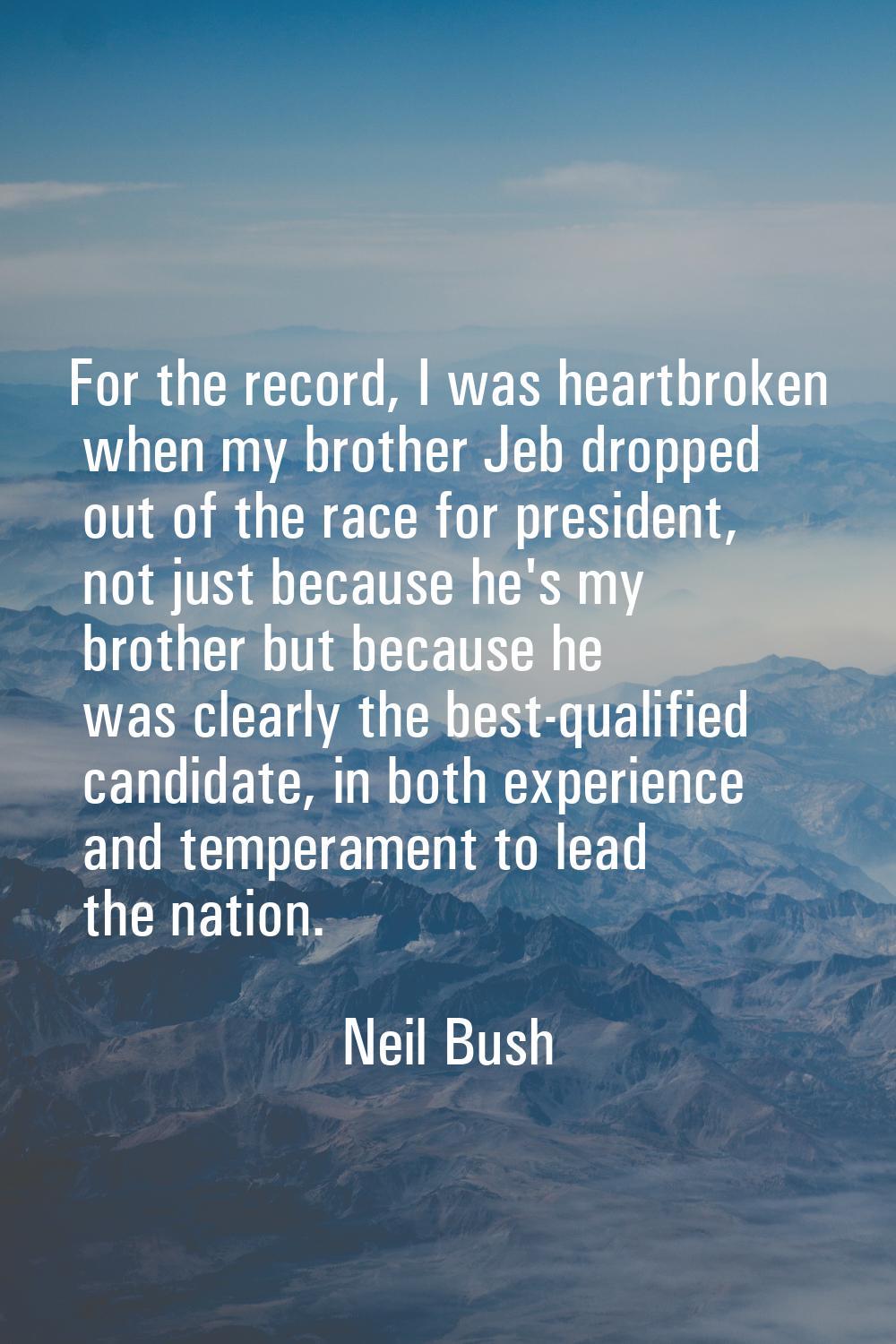 For the record, I was heartbroken when my brother Jeb dropped out of the race for president, not ju