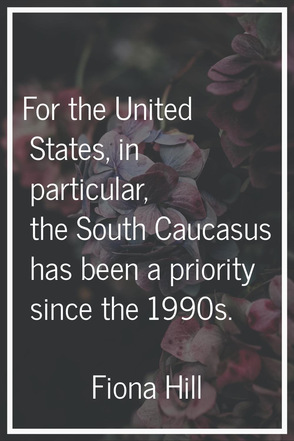 For the United States, in particular, the South Caucasus has been a priority since the 1990s.