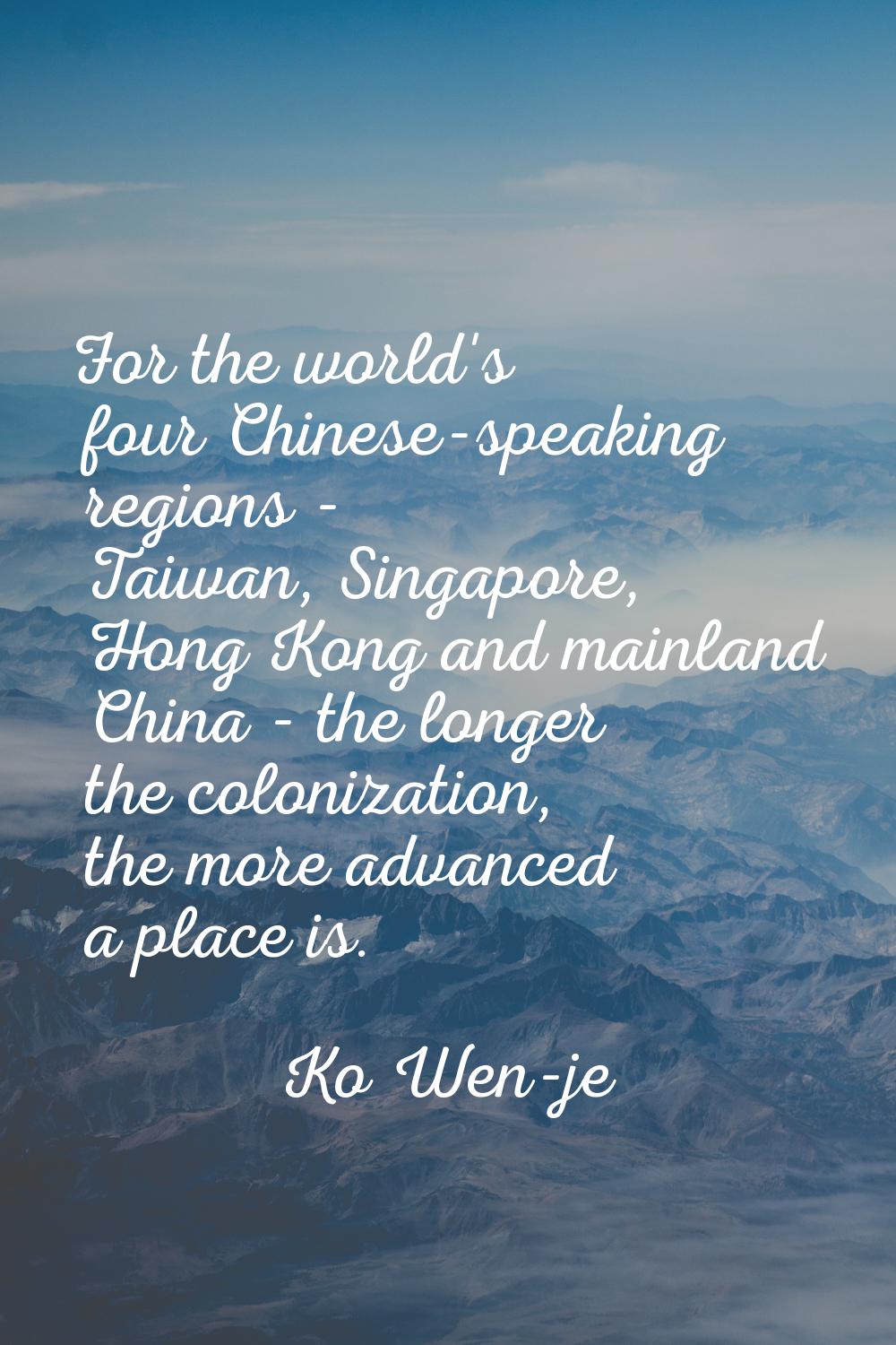 For the world's four Chinese-speaking regions - Taiwan, Singapore, Hong Kong and mainland China - t