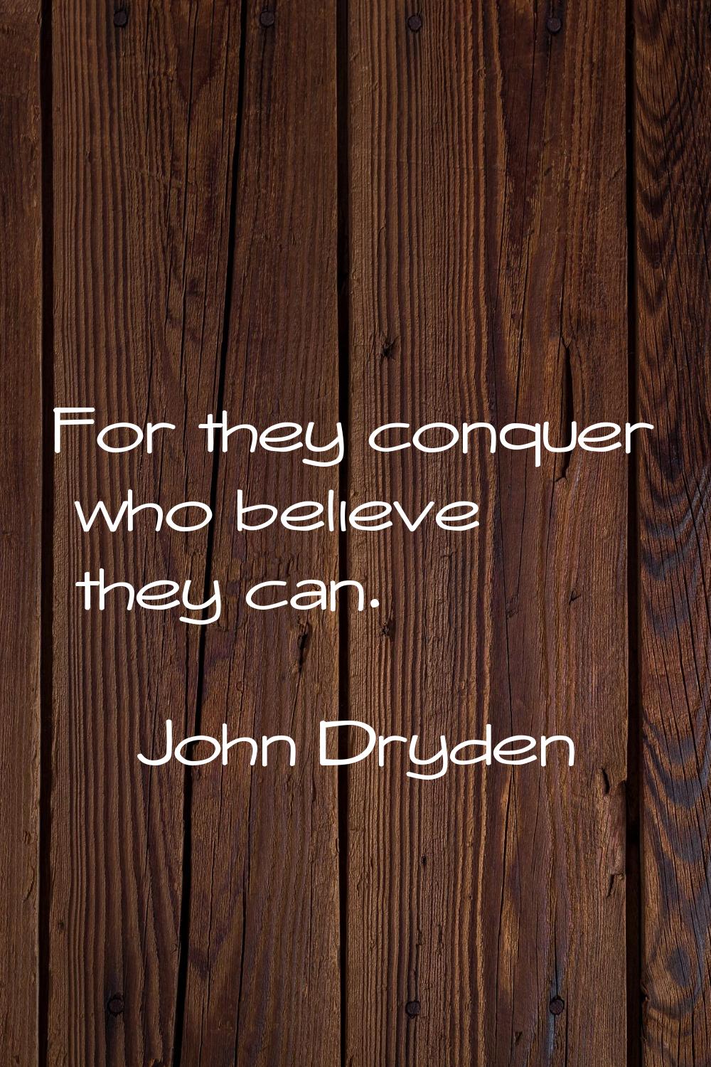 For they conquer who believe they can.