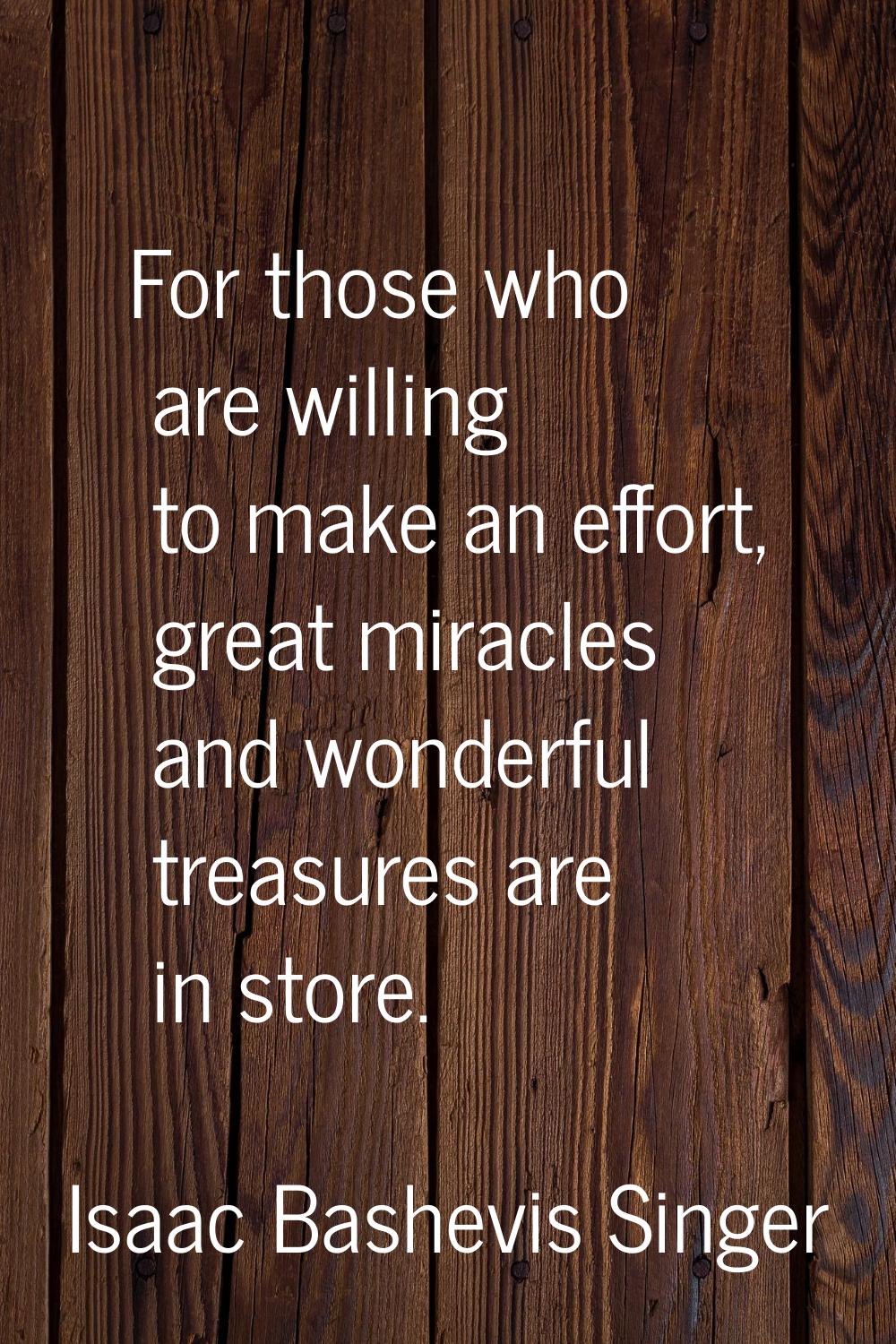 For those who are willing to make an effort, great miracles and wonderful treasures are in store.
