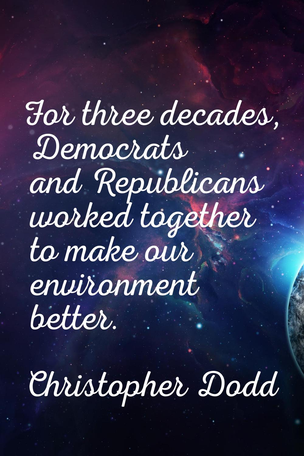 For three decades, Democrats and Republicans worked together to make our environment better.