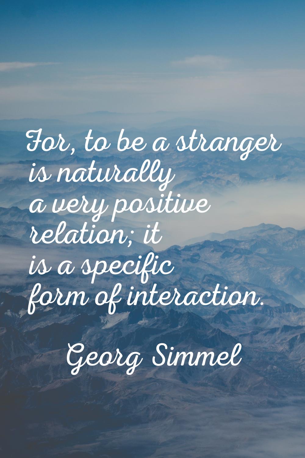 For, to be a stranger is naturally a very positive relation; it is a specific form of interaction.