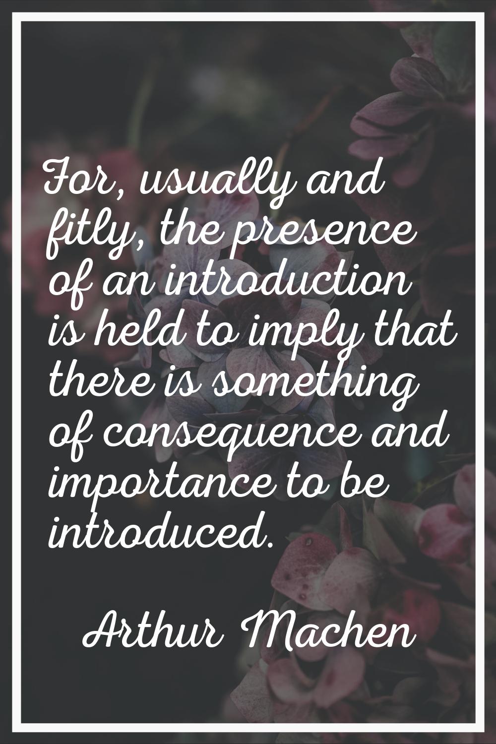 For, usually and fitly, the presence of an introduction is held to imply that there is something of