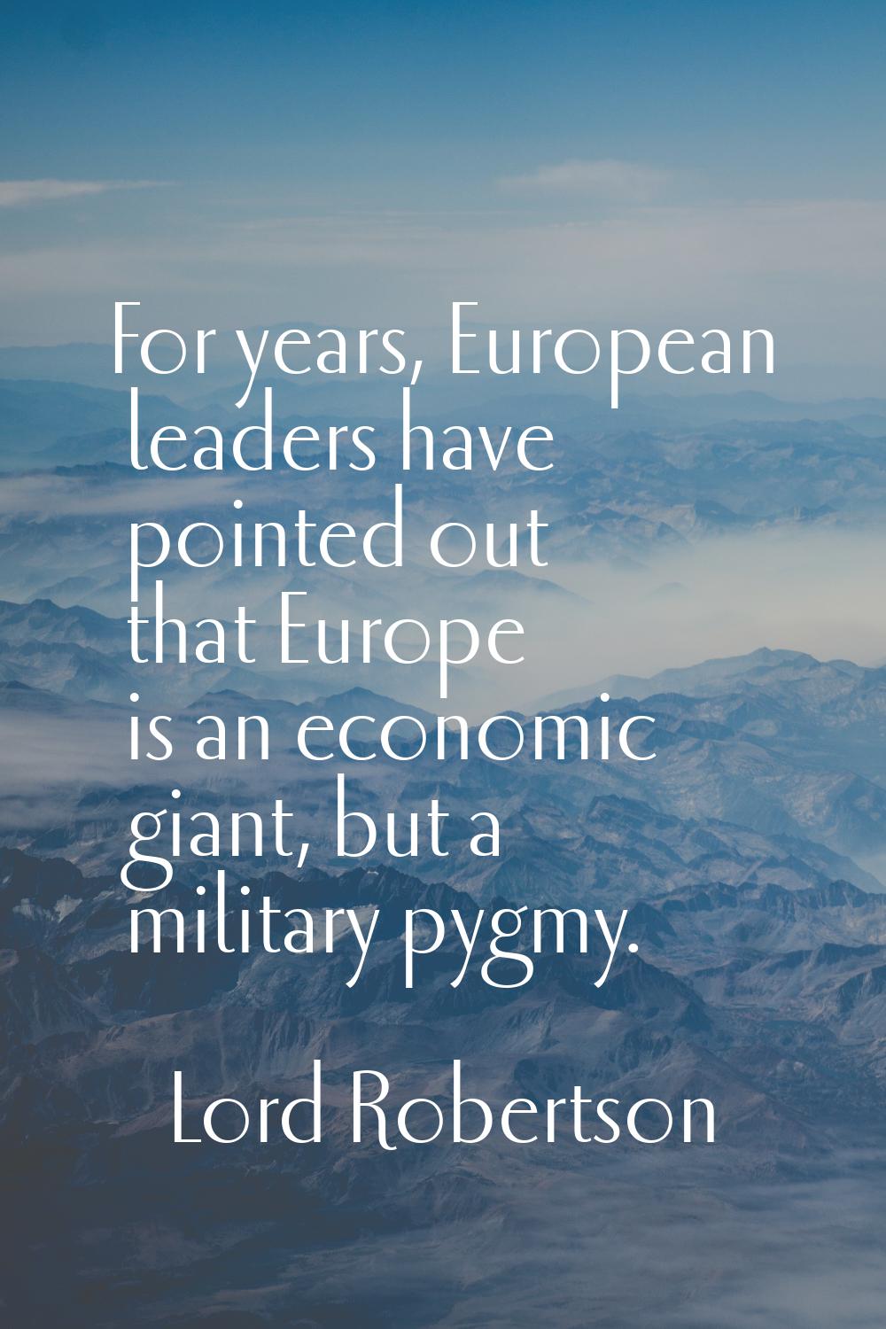 For years, European leaders have pointed out that Europe is an economic giant, but a military pygmy