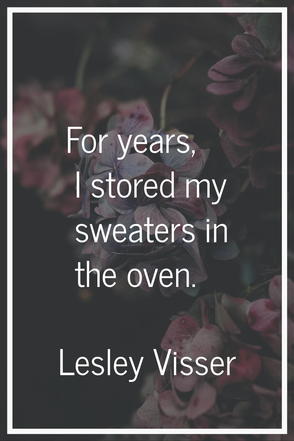 For years, I stored my sweaters in the oven.