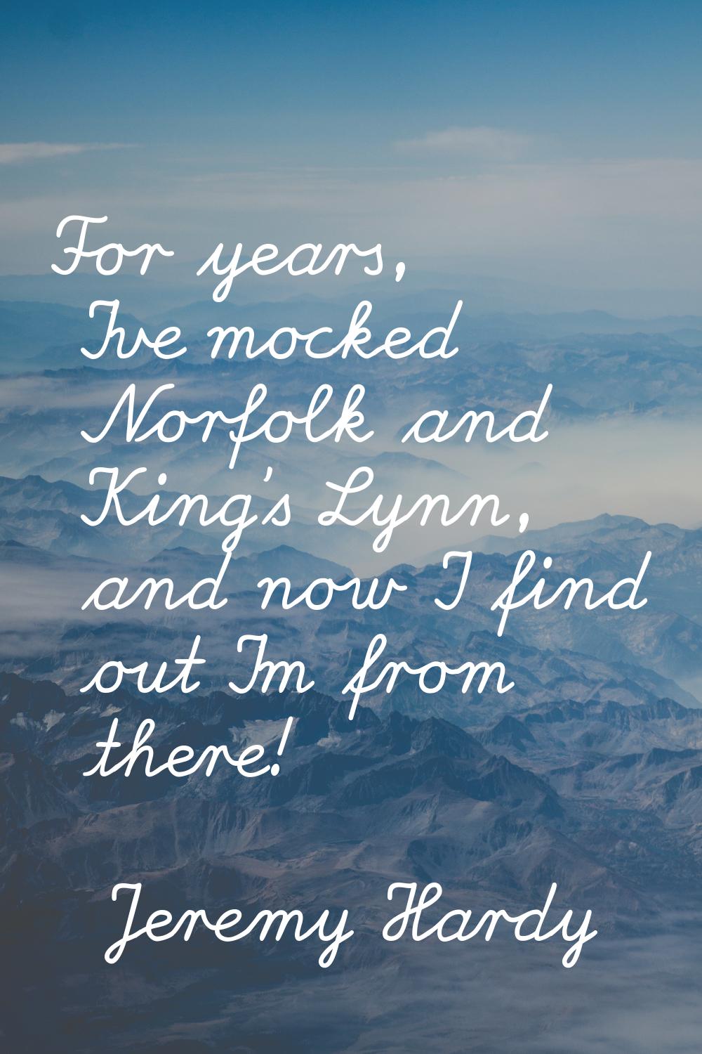 For years, I've mocked Norfolk and King's Lynn, and now I find out I'm from there!