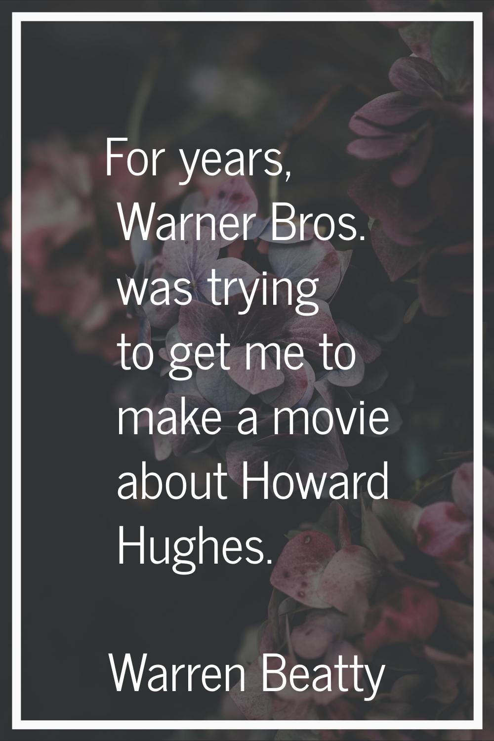 For years, Warner Bros. was trying to get me to make a movie about Howard Hughes.