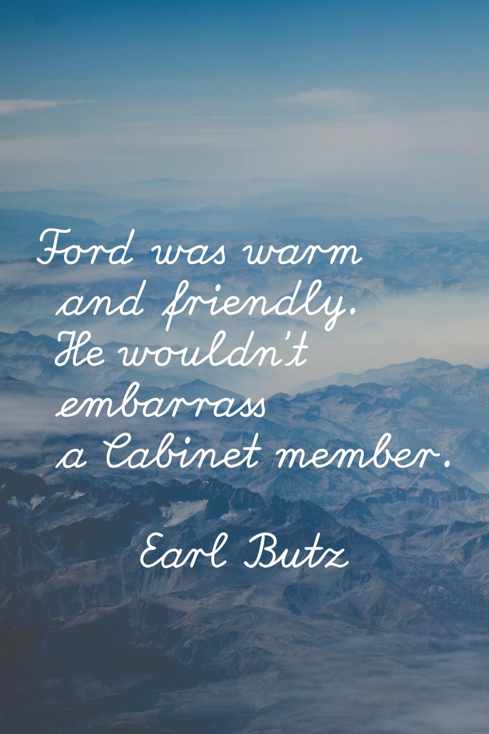 Ford was warm and friendly. He wouldn't embarrass a Cabinet member.