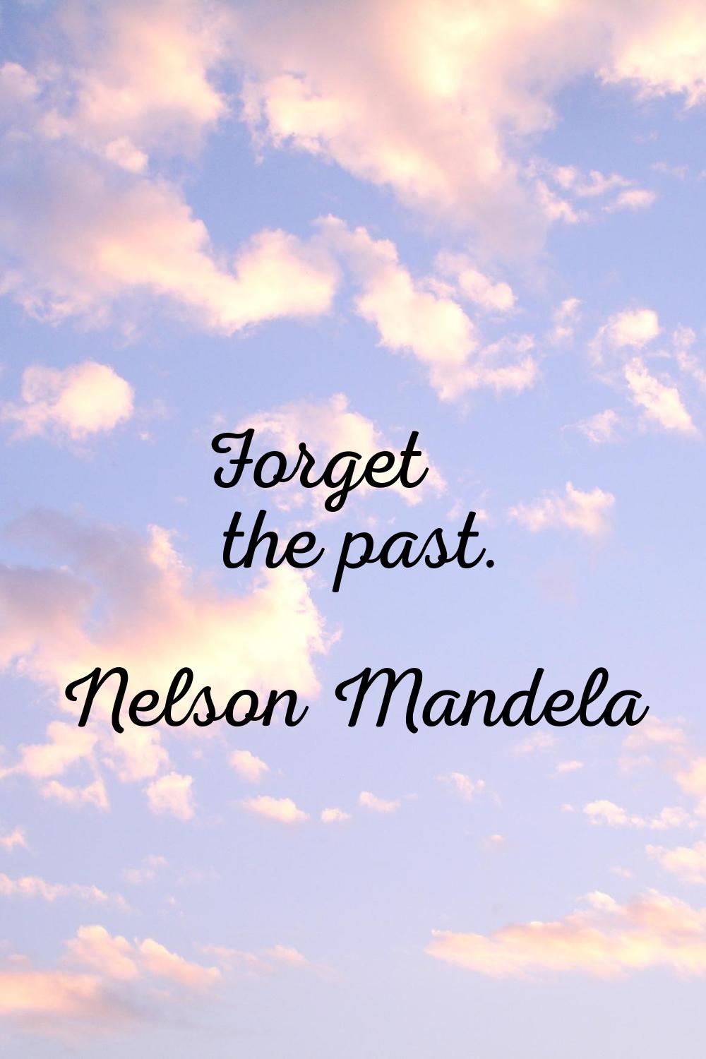 Forget the past.