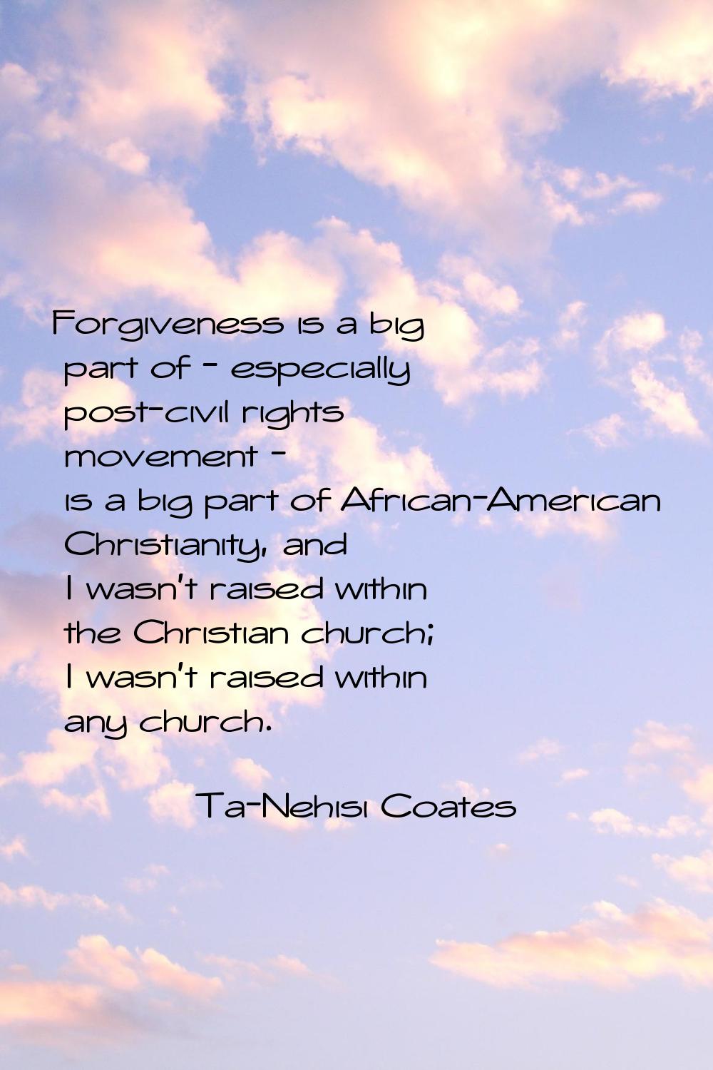 Forgiveness is a big part of - especially post-civil rights movement - is a big part of African-Ame