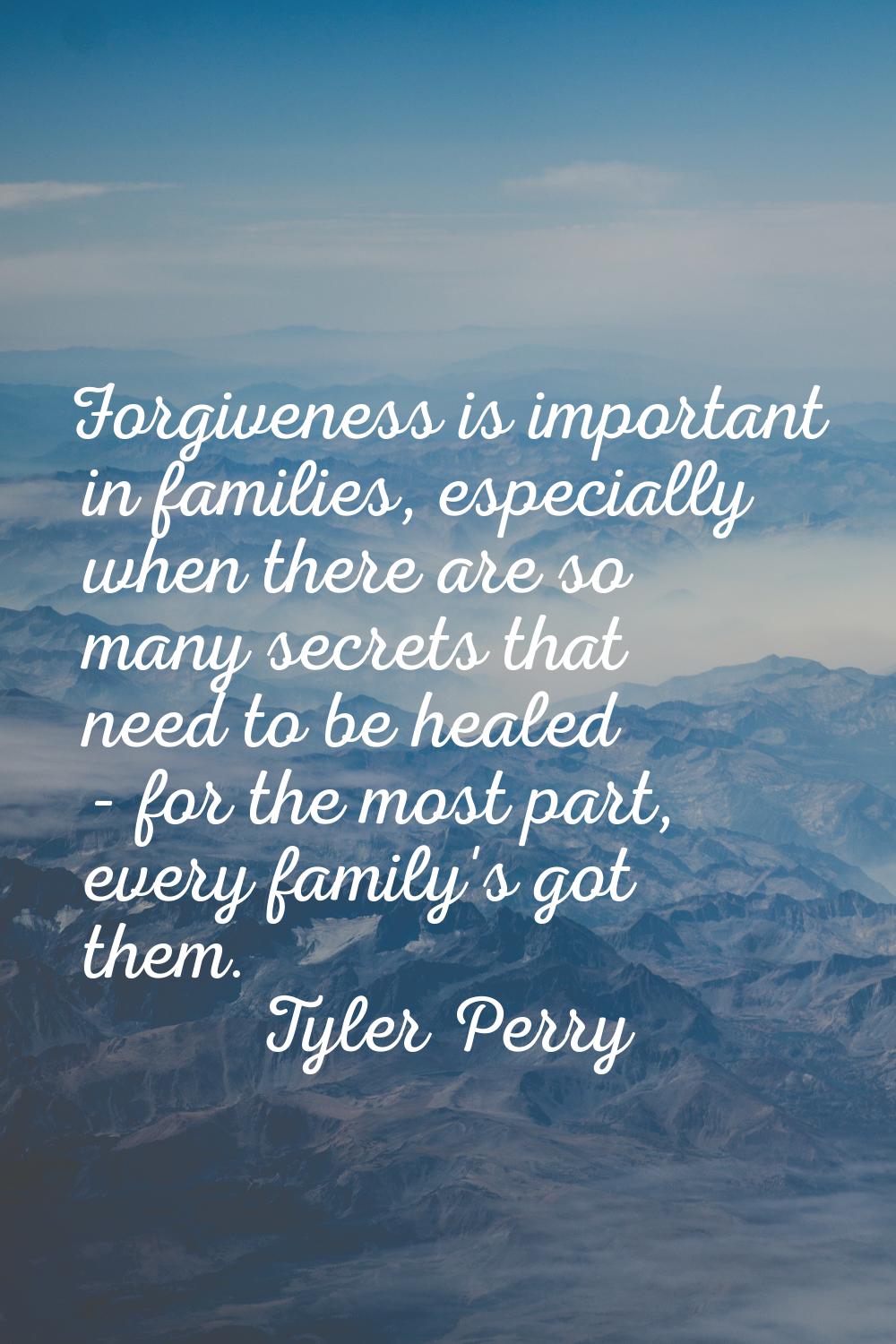 Forgiveness is important in families, especially when there are so many secrets that need to be hea