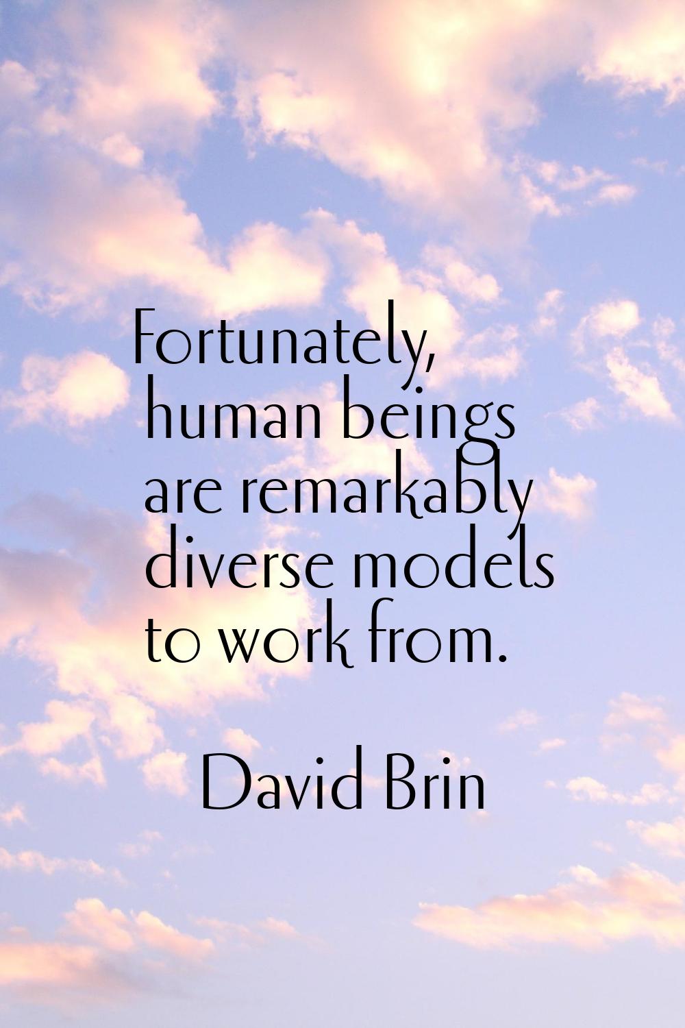 Fortunately, human beings are remarkably diverse models to work from.