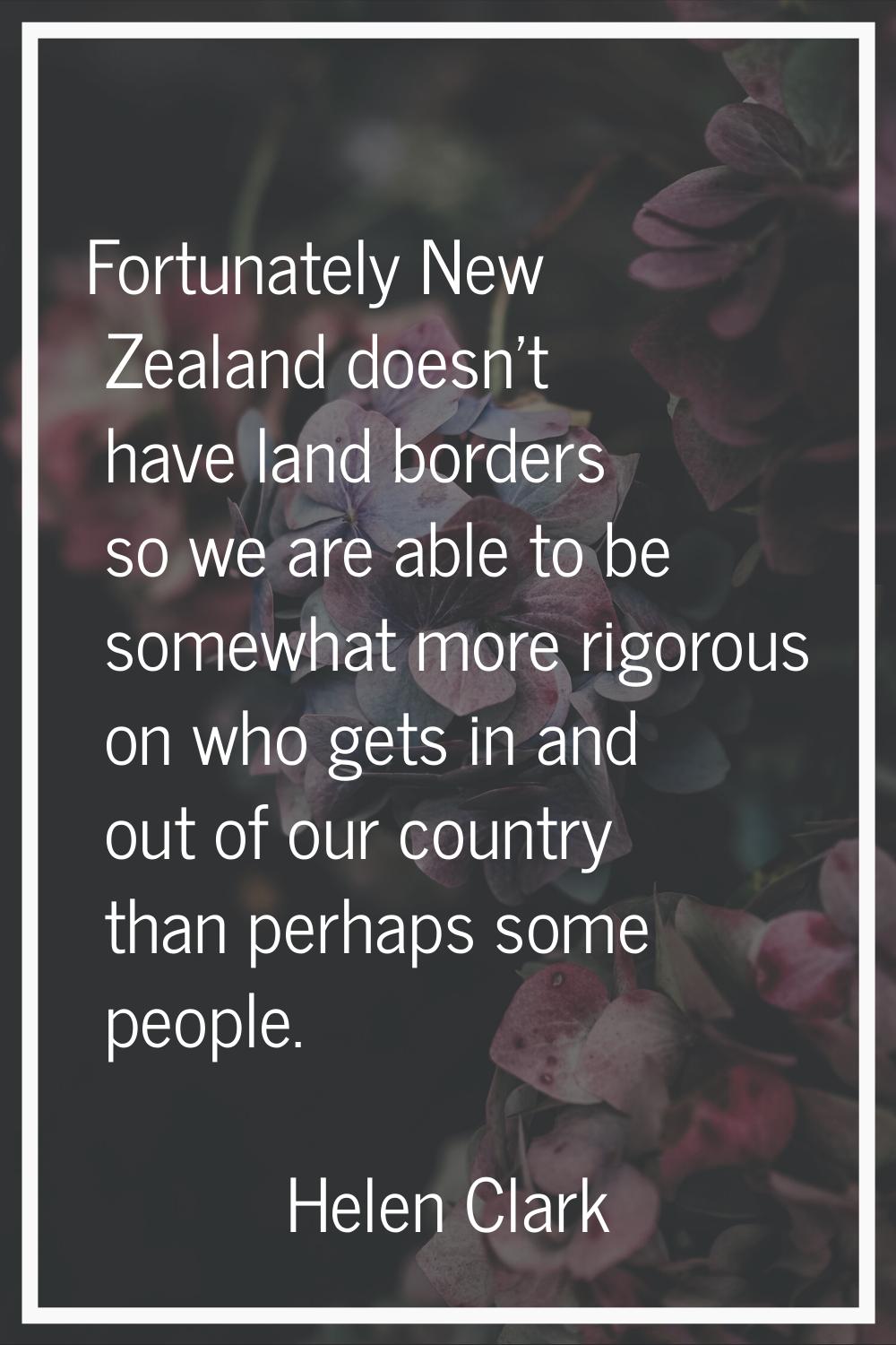 Fortunately New Zealand doesn't have land borders so we are able to be somewhat more rigorous on wh