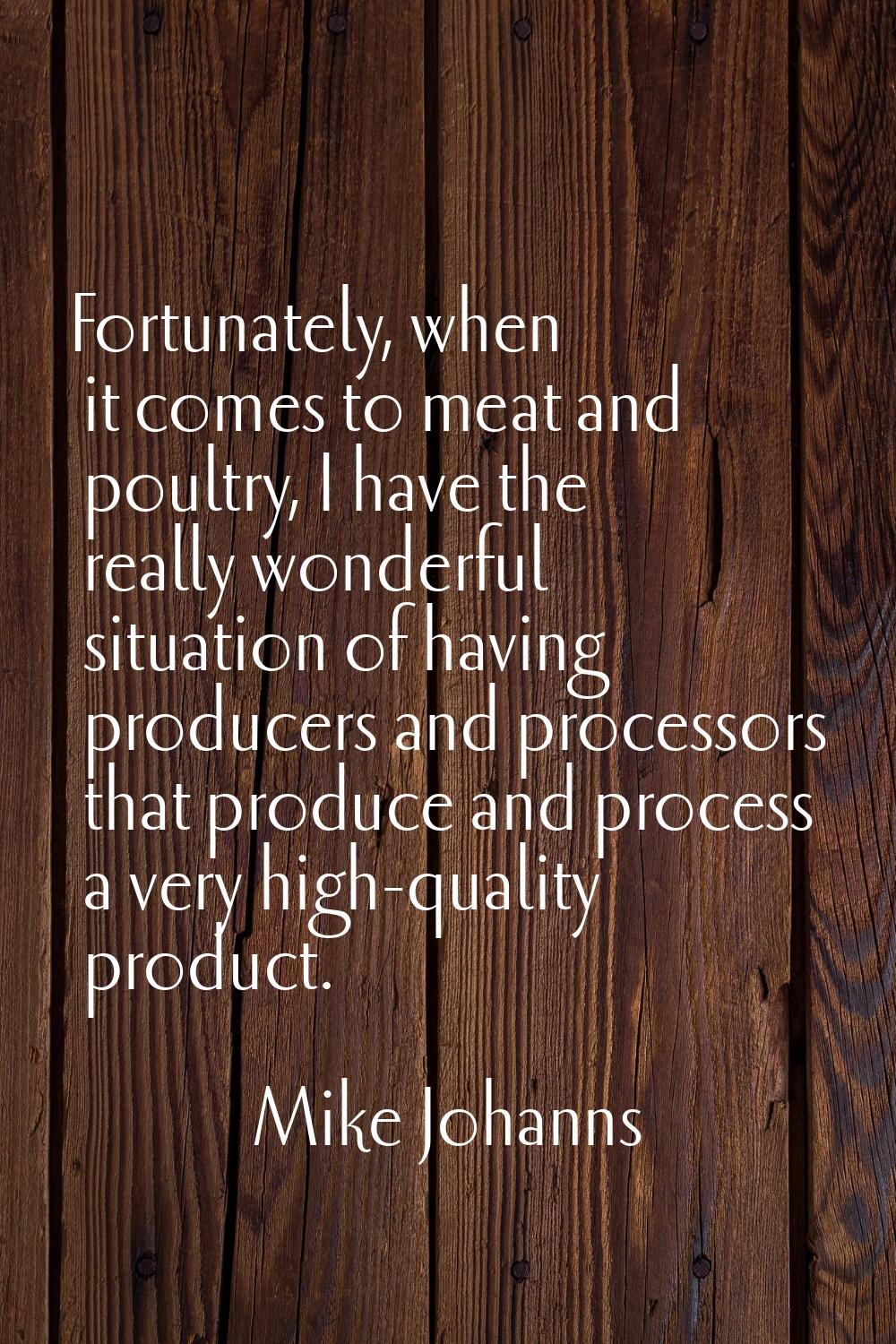 Fortunately, when it comes to meat and poultry, I have the really wonderful situation of having pro