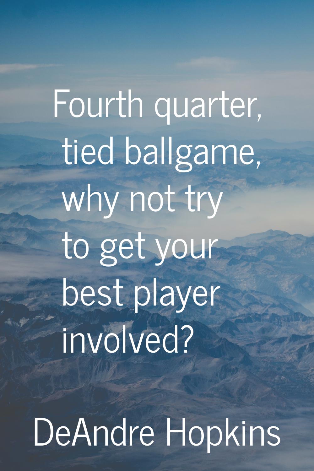 Fourth quarter, tied ballgame, why not try to get your best player involved?