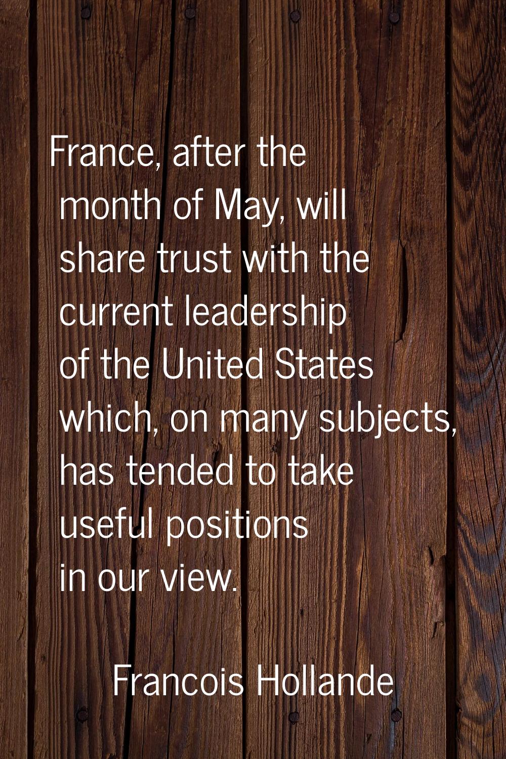 France, after the month of May, will share trust with the current leadership of the United States w