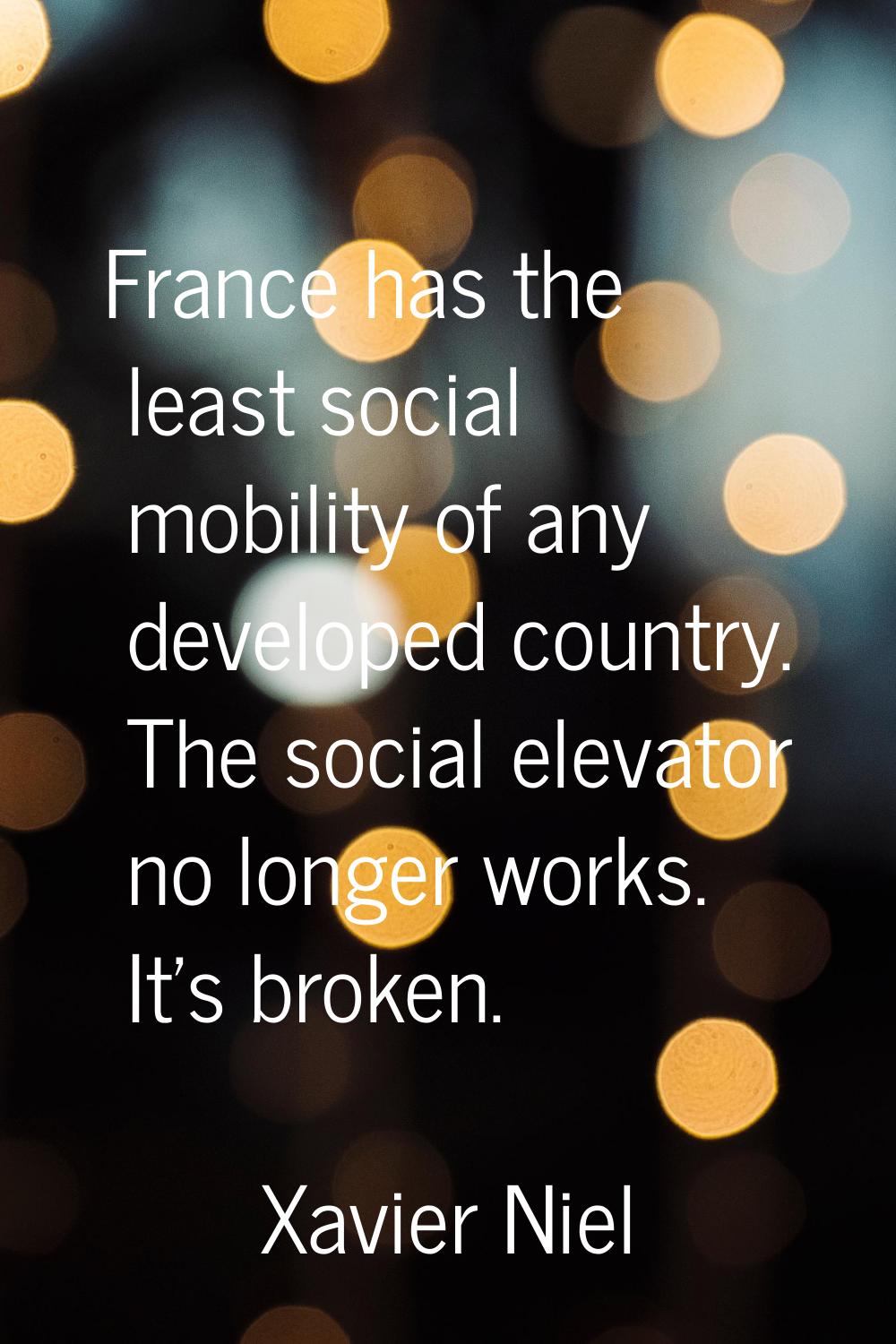 France has the least social mobility of any developed country. The social elevator no longer works.