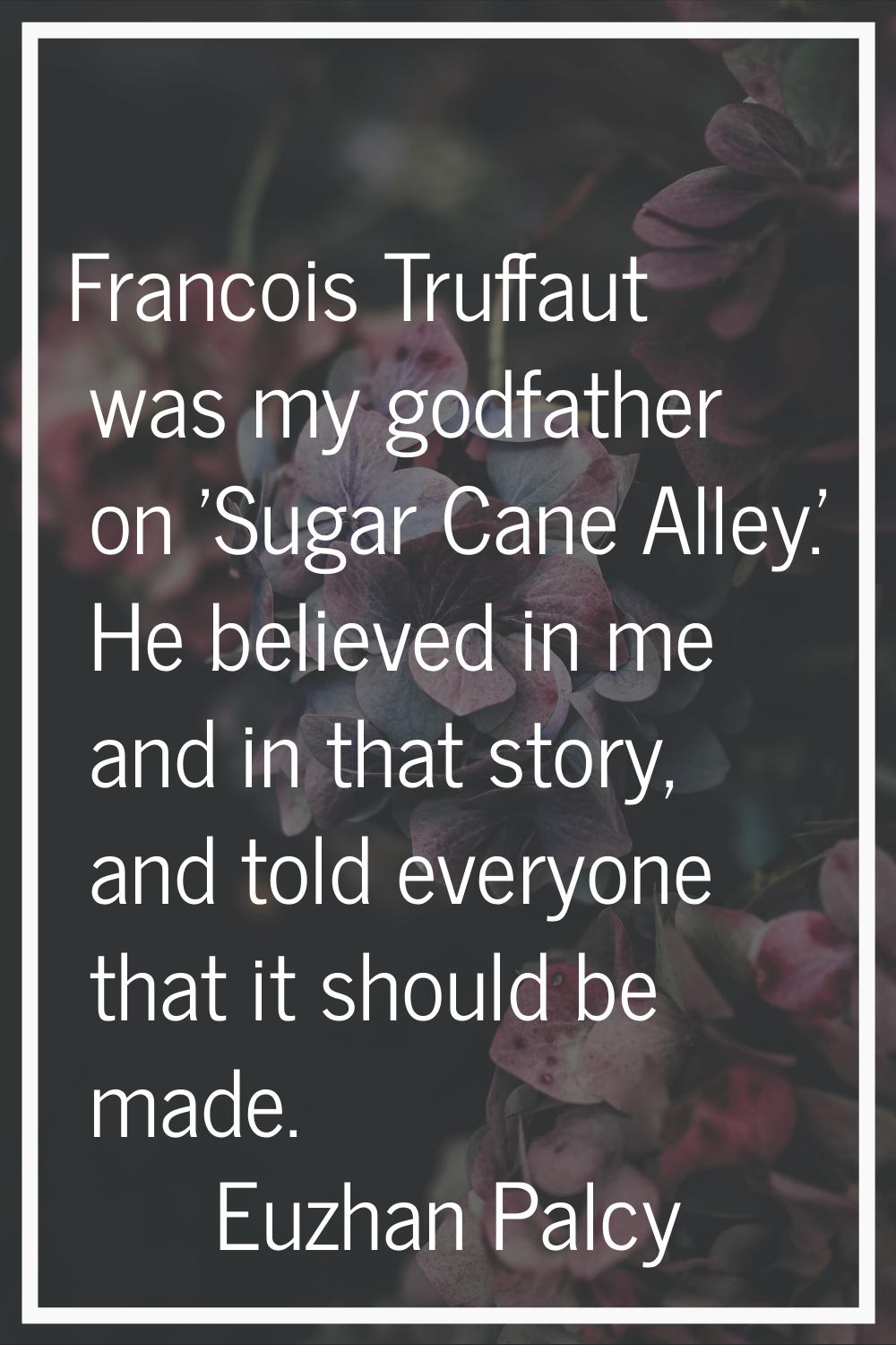 Francois Truffaut was my godfather on 'Sugar Cane Alley.' He believed in me and in that story, and 