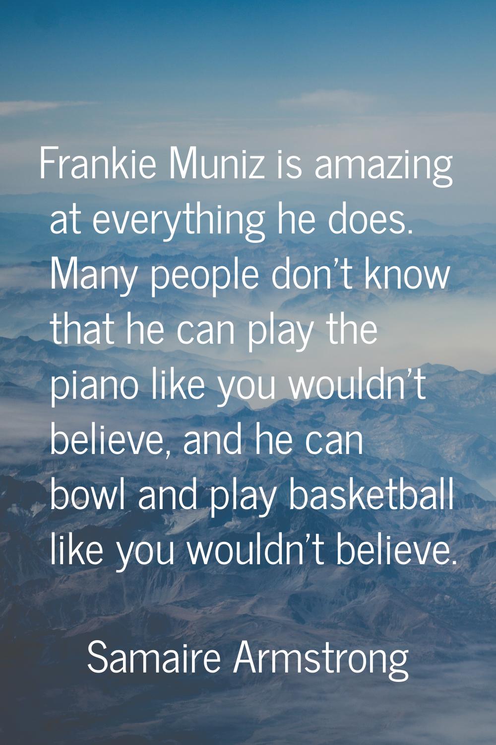 Frankie Muniz is amazing at everything he does. Many people don't know that he can play the piano l