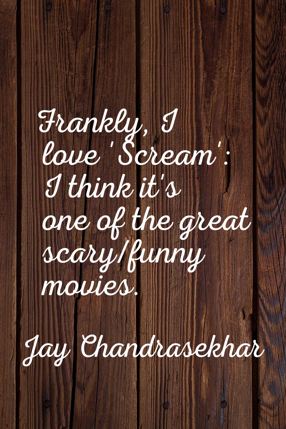Frankly, I love 'Scream': I think it's one of the great scary/funny movies.