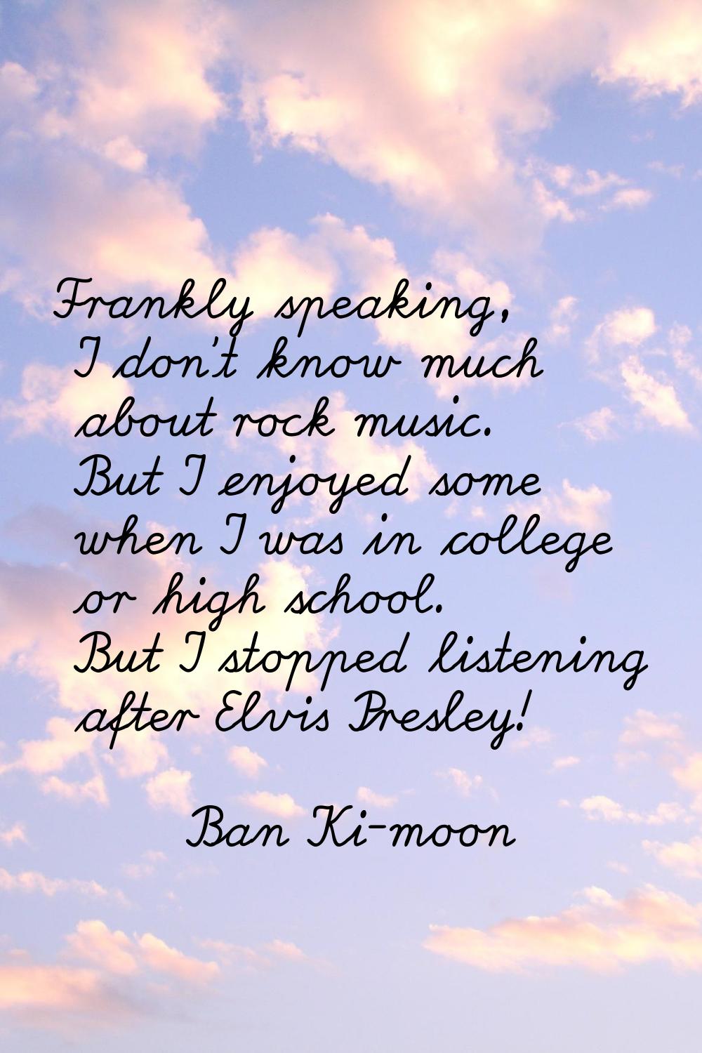 Frankly speaking, I don't know much about rock music. But I enjoyed some when I was in college or h