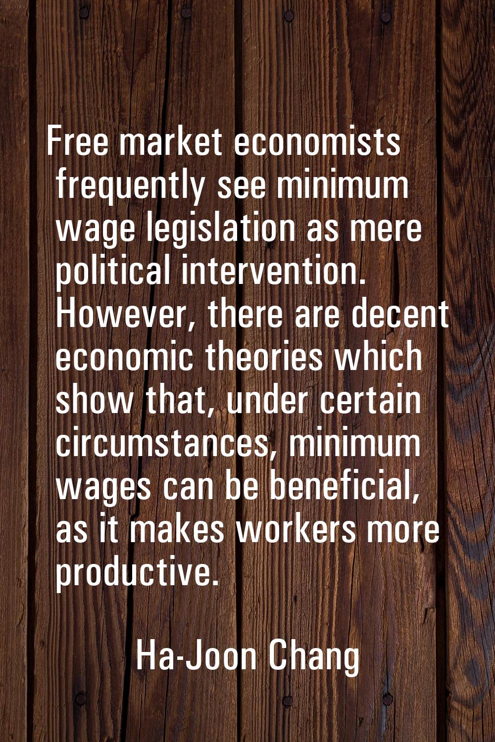 Free market economists frequently see minimum wage legislation as mere political intervention. Howe