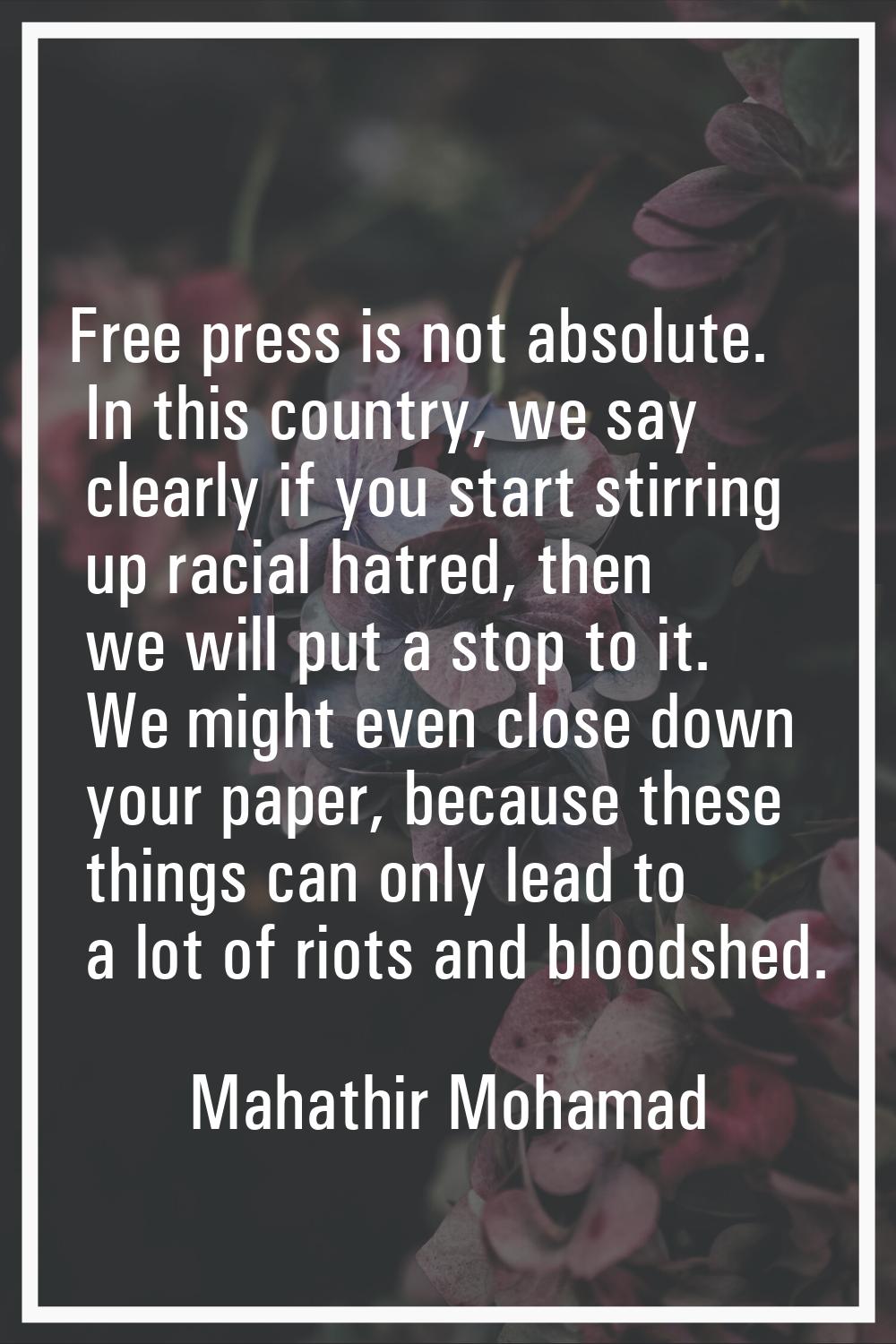 Free press is not absolute. In this country, we say clearly if you start stirring up racial hatred,