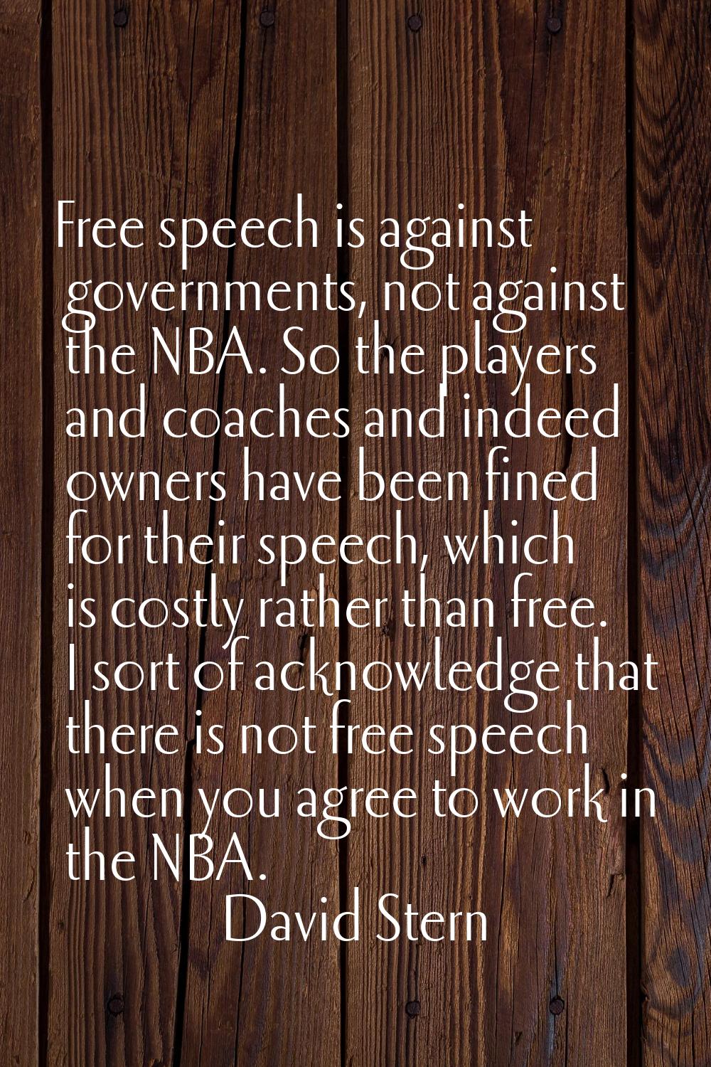Free speech is against governments, not against the NBA. So the players and coaches and indeed owne