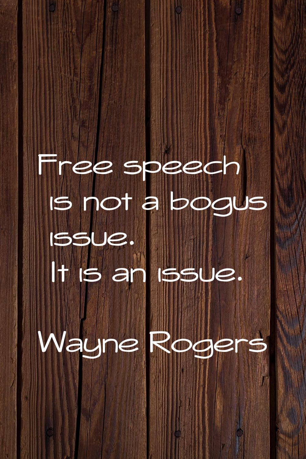 Free speech is not a bogus issue. It is an issue.