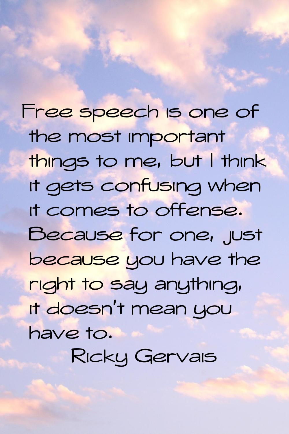 Free speech is one of the most important things to me, but I think it gets confusing when it comes 