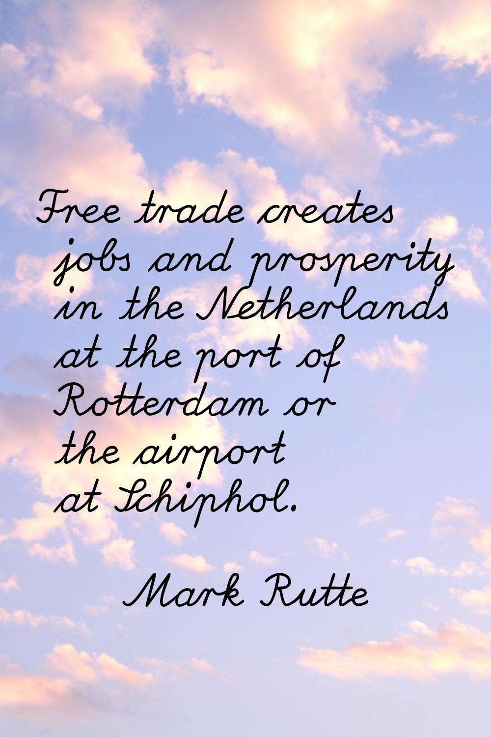 Free trade creates jobs and prosperity in the Netherlands at the port of Rotterdam or the airport a