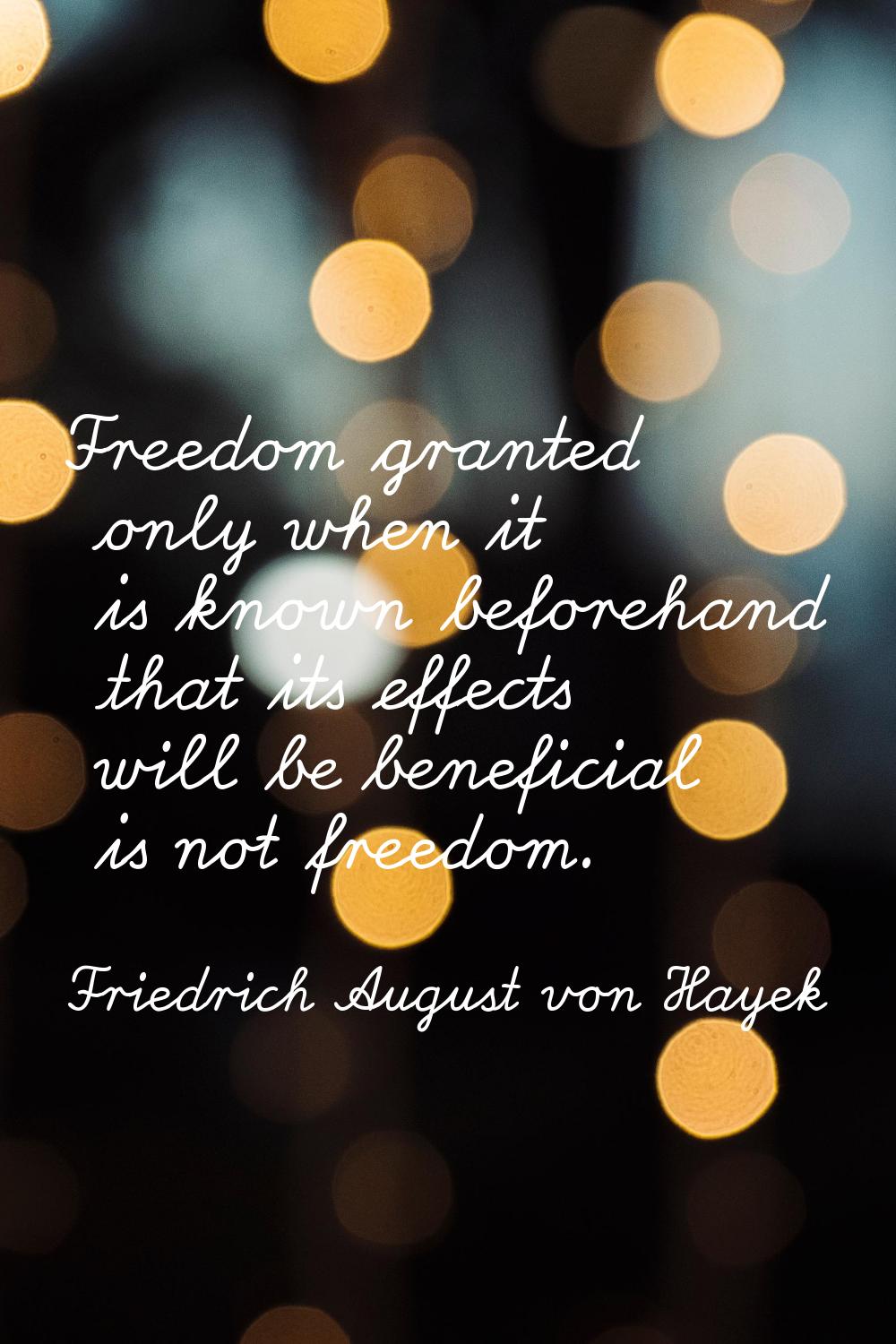 Freedom granted only when it is known beforehand that its effects will be beneficial is not freedom
