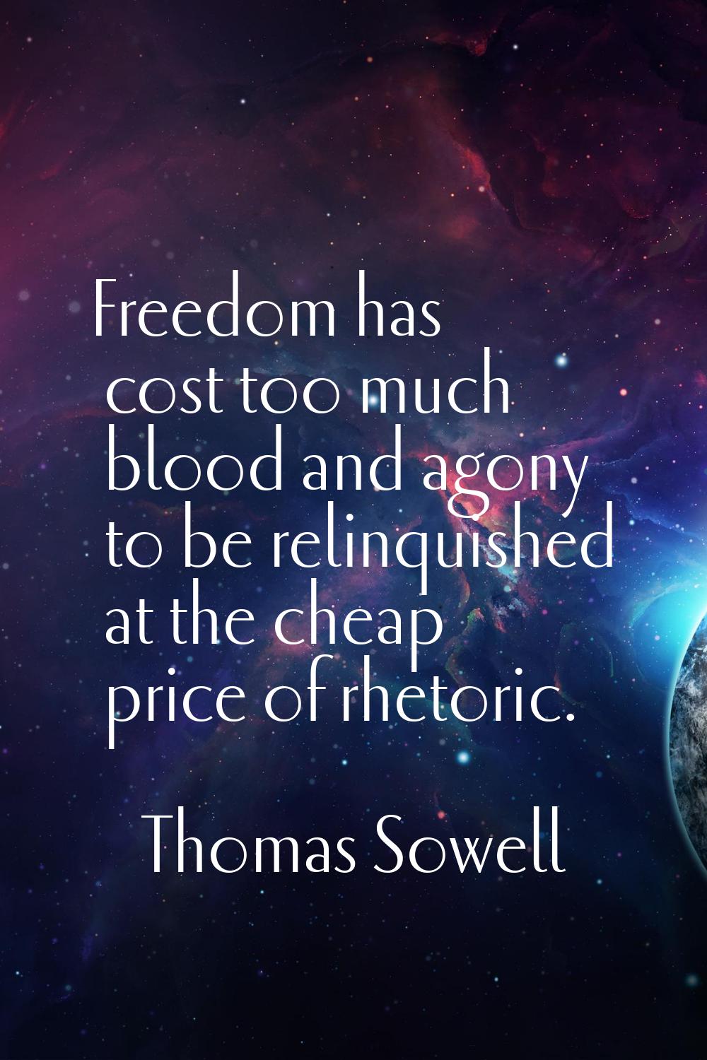 Freedom has cost too much blood and agony to be relinquished at the cheap price of rhetoric.