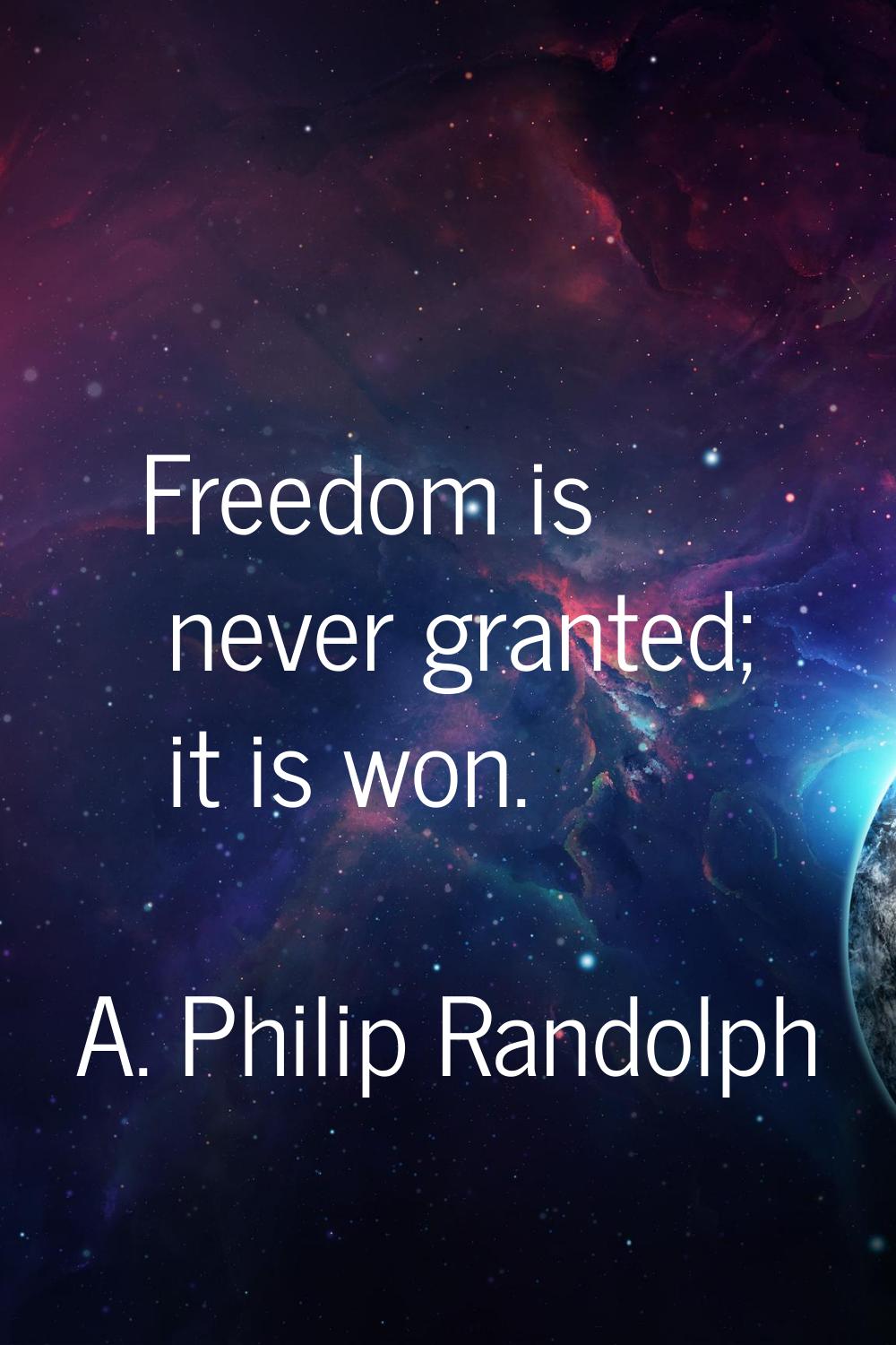 Freedom is never granted; it is won.