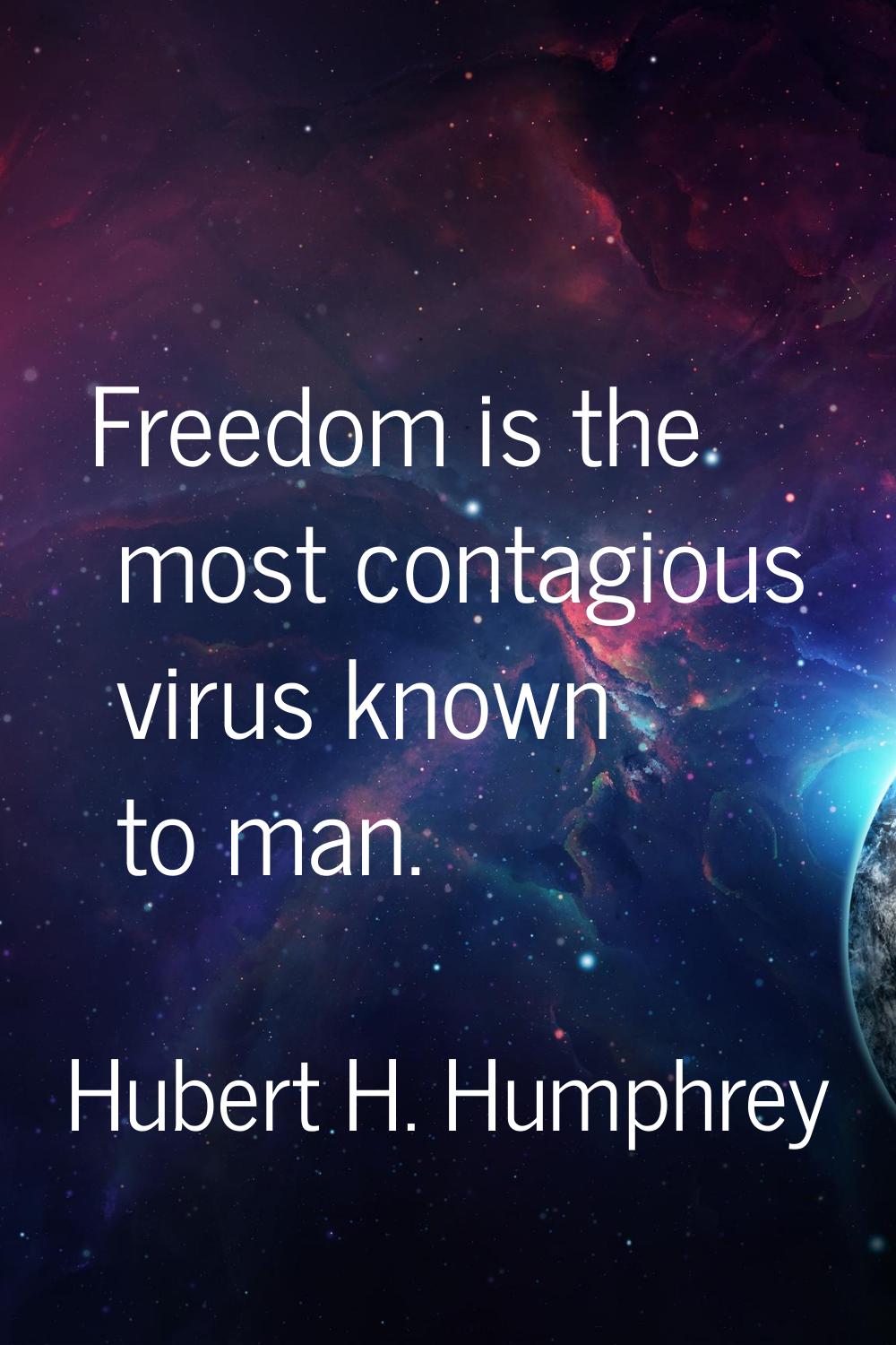 Freedom is the most contagious virus known to man.