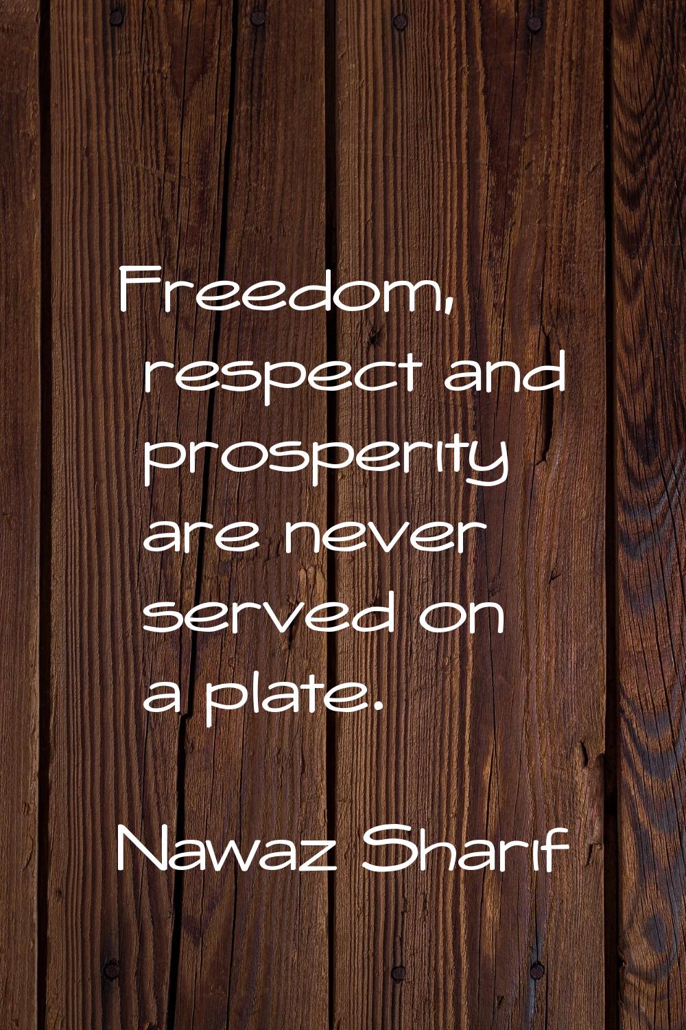 Freedom, respect and prosperity are never served on a plate.