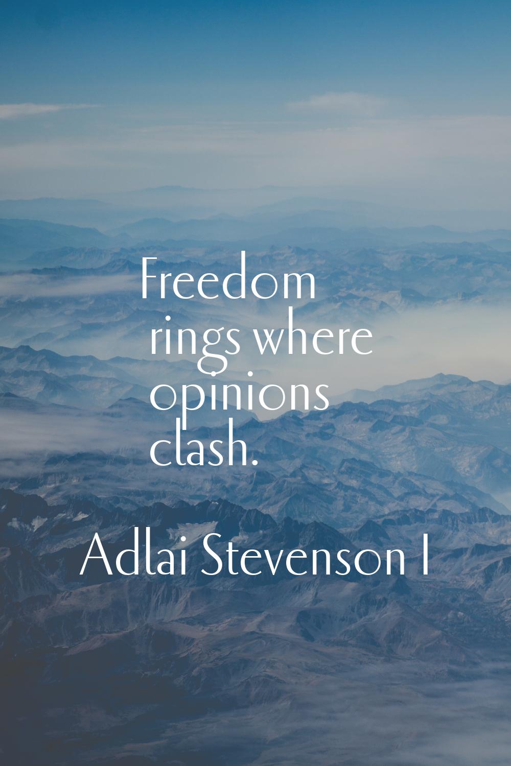 Freedom rings where opinions clash.