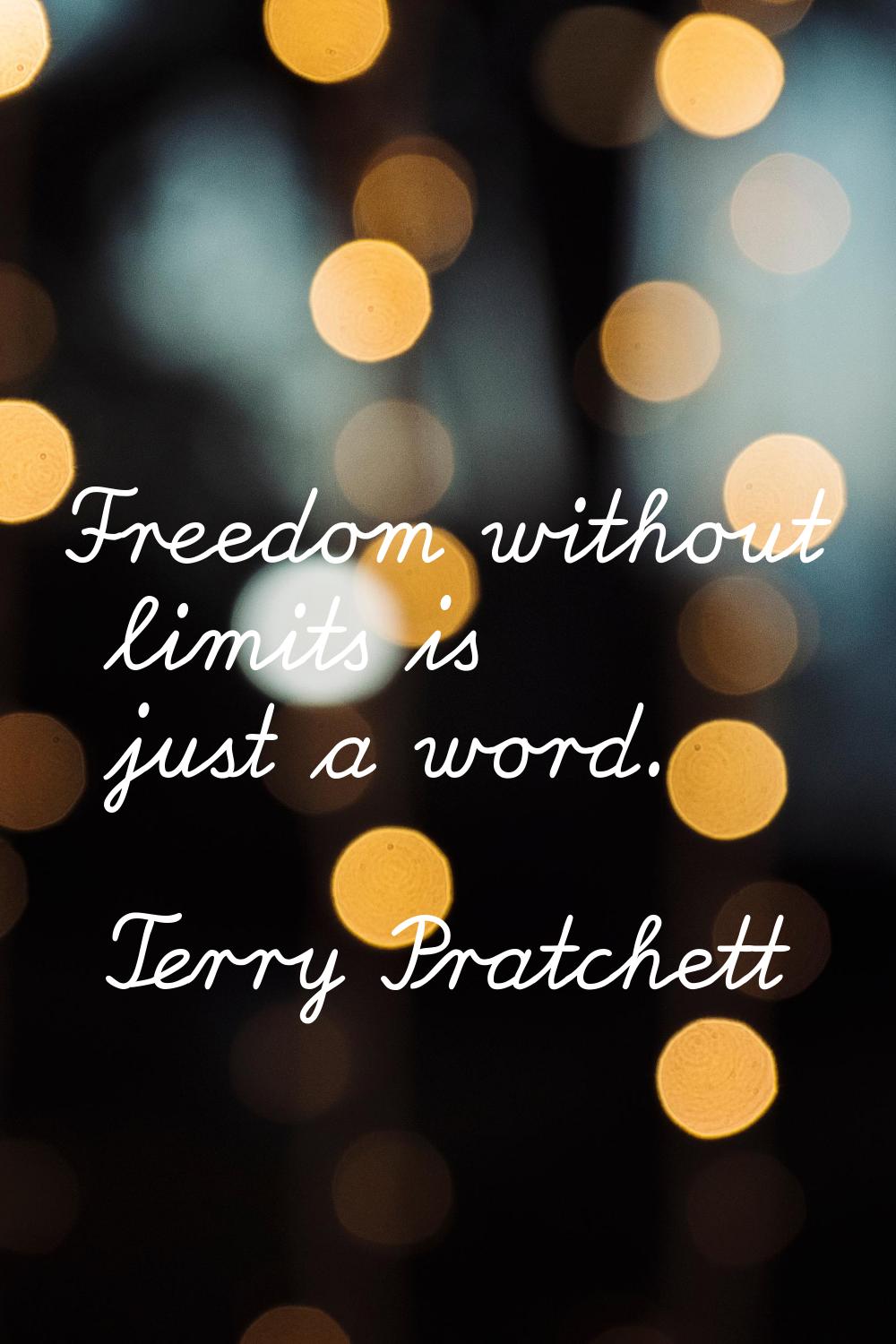 Freedom without limits is just a word.