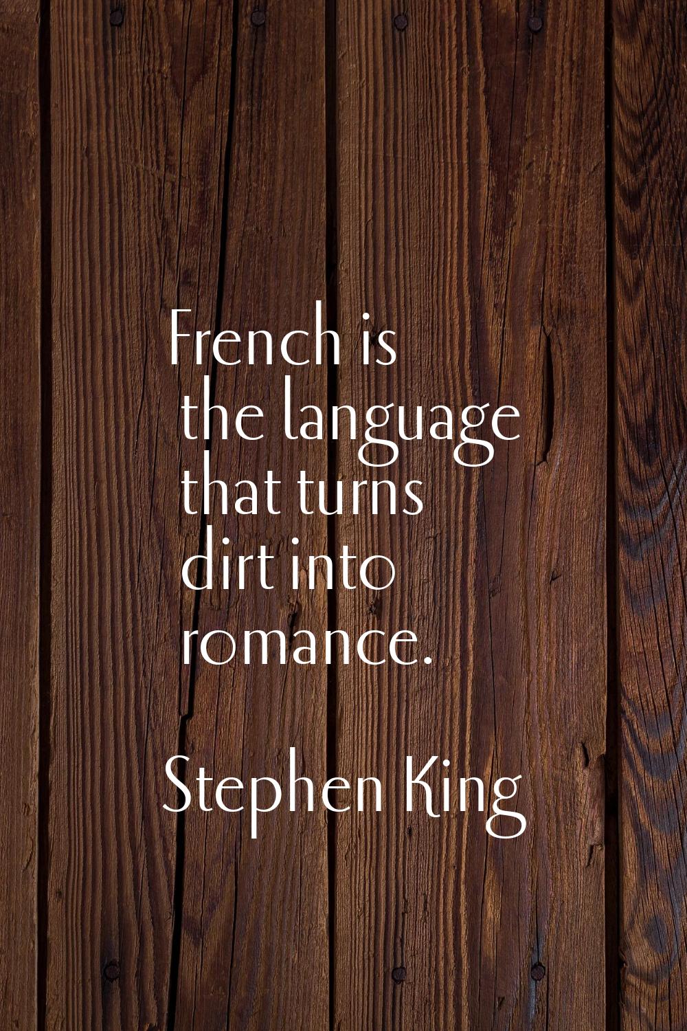 French is the language that turns dirt into romance.