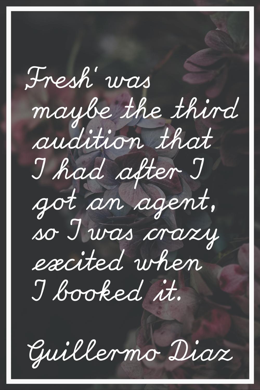 'Fresh' was maybe the third audition that I had after I got an agent, so I was crazy excited when I