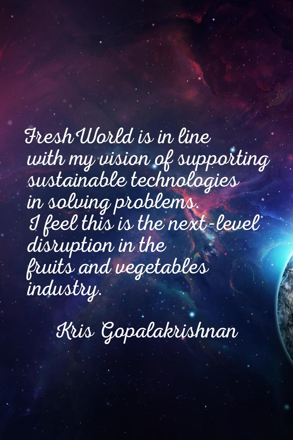 FreshWorld is in line with my vision of supporting sustainable technologies in solving problems. I 