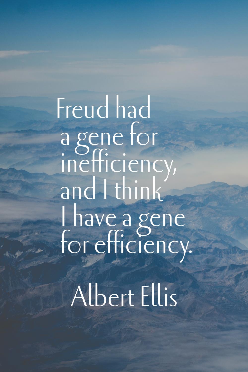 Freud had a gene for inefficiency, and I think I have a gene for efficiency.